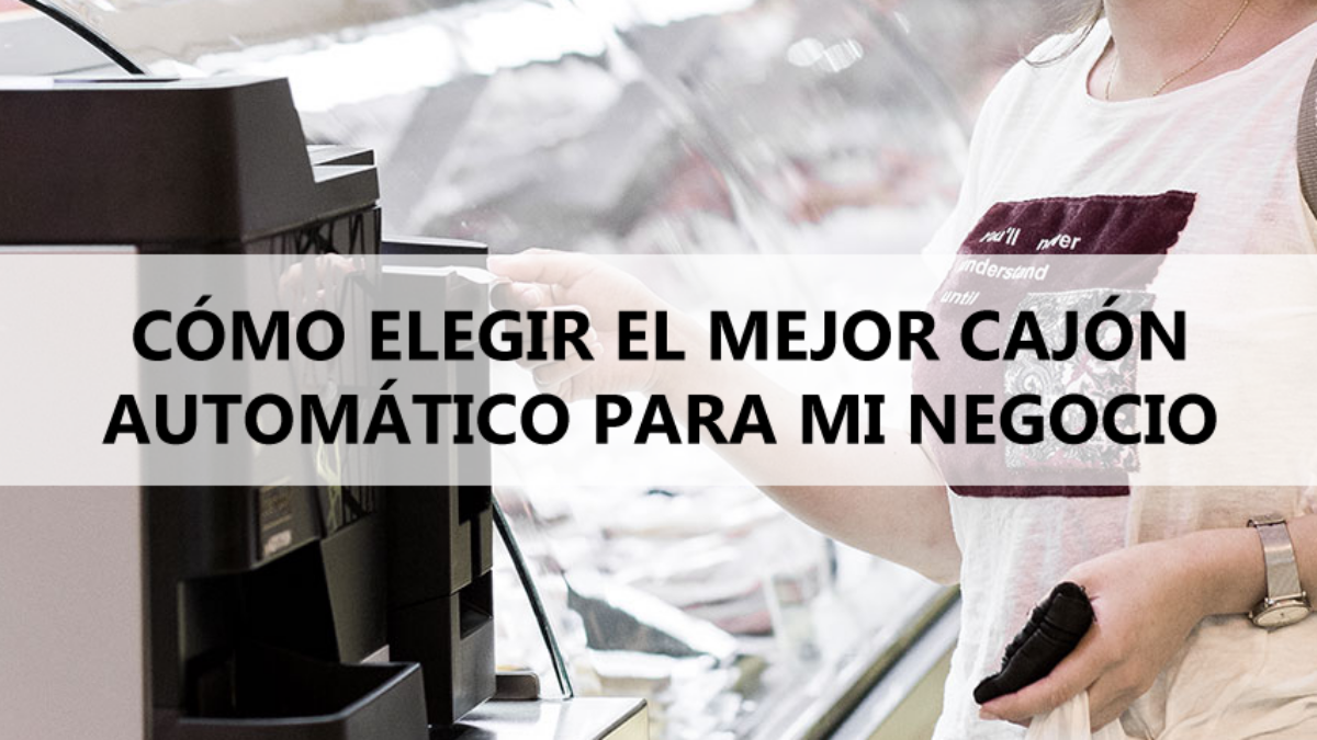 ▷¿Cómo elegir el mejor cajón automático para mi negocio? |